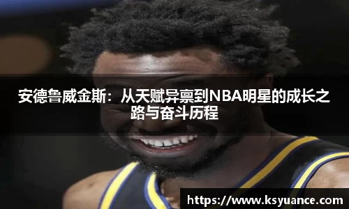 安德鲁威金斯：从天赋异禀到NBA明星的成长之路与奋斗历程